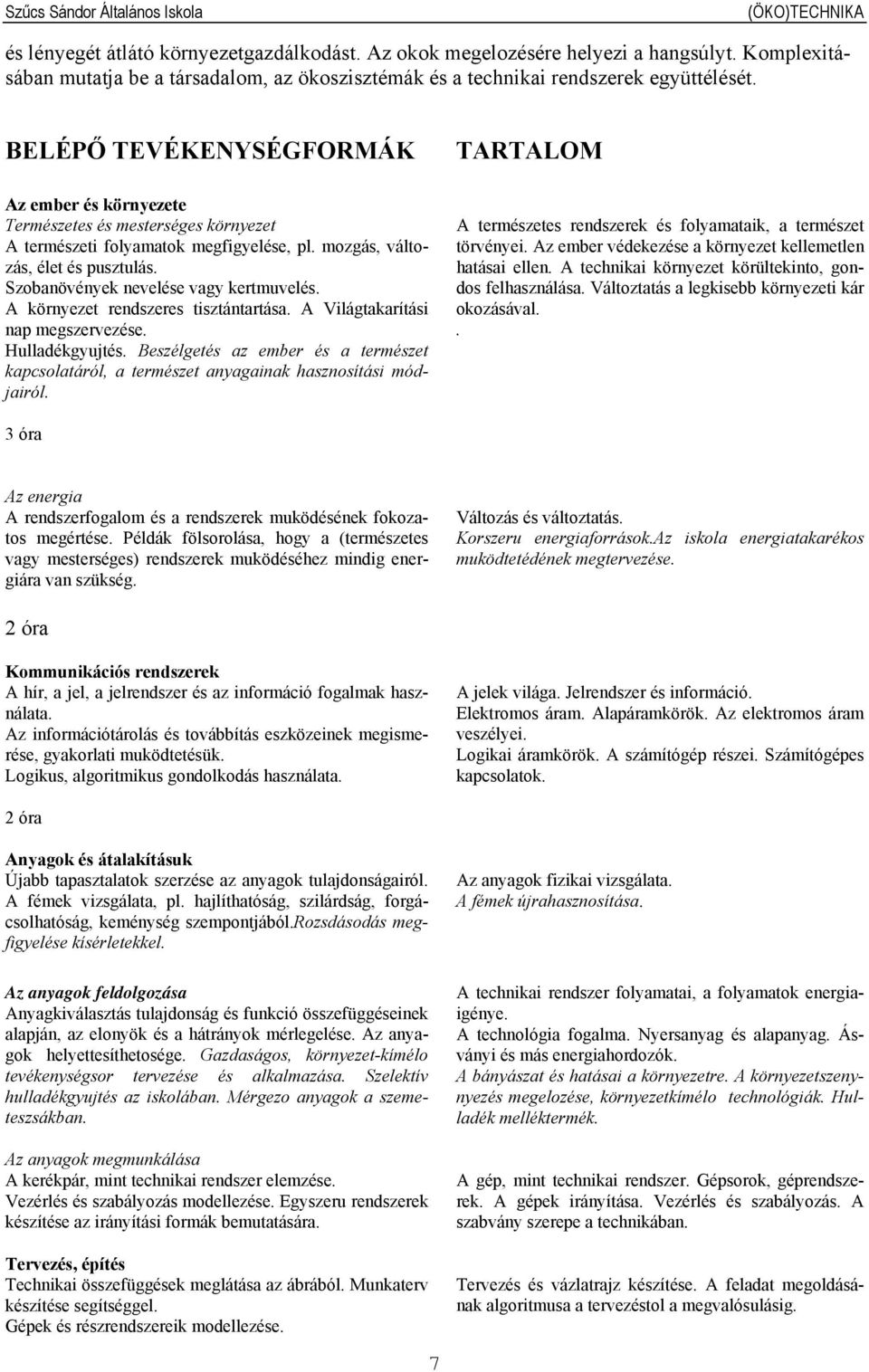 Szobanövények nevelése vagy kertmuvelés. A környezet rendszeres tisztántartása. A Világtakarítási nap megszervezése. Hulladékgyujtés.