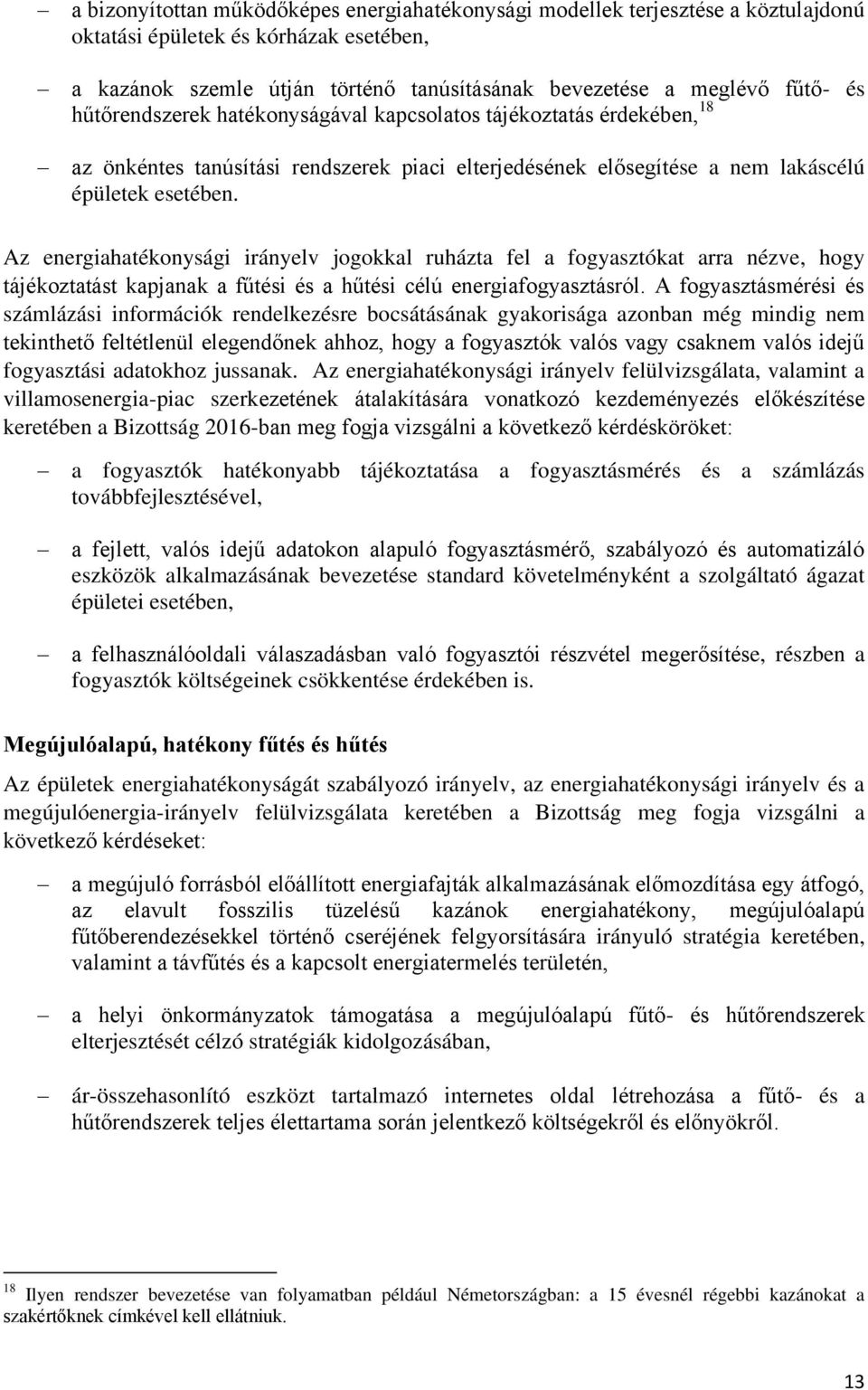 Az energiahatékonysági irányelv jogokkal ruházta fel a fogyasztókat arra nézve, hogy tájékoztatást kapjanak a fűtési és a hűtési célú energiafogyasztásról.