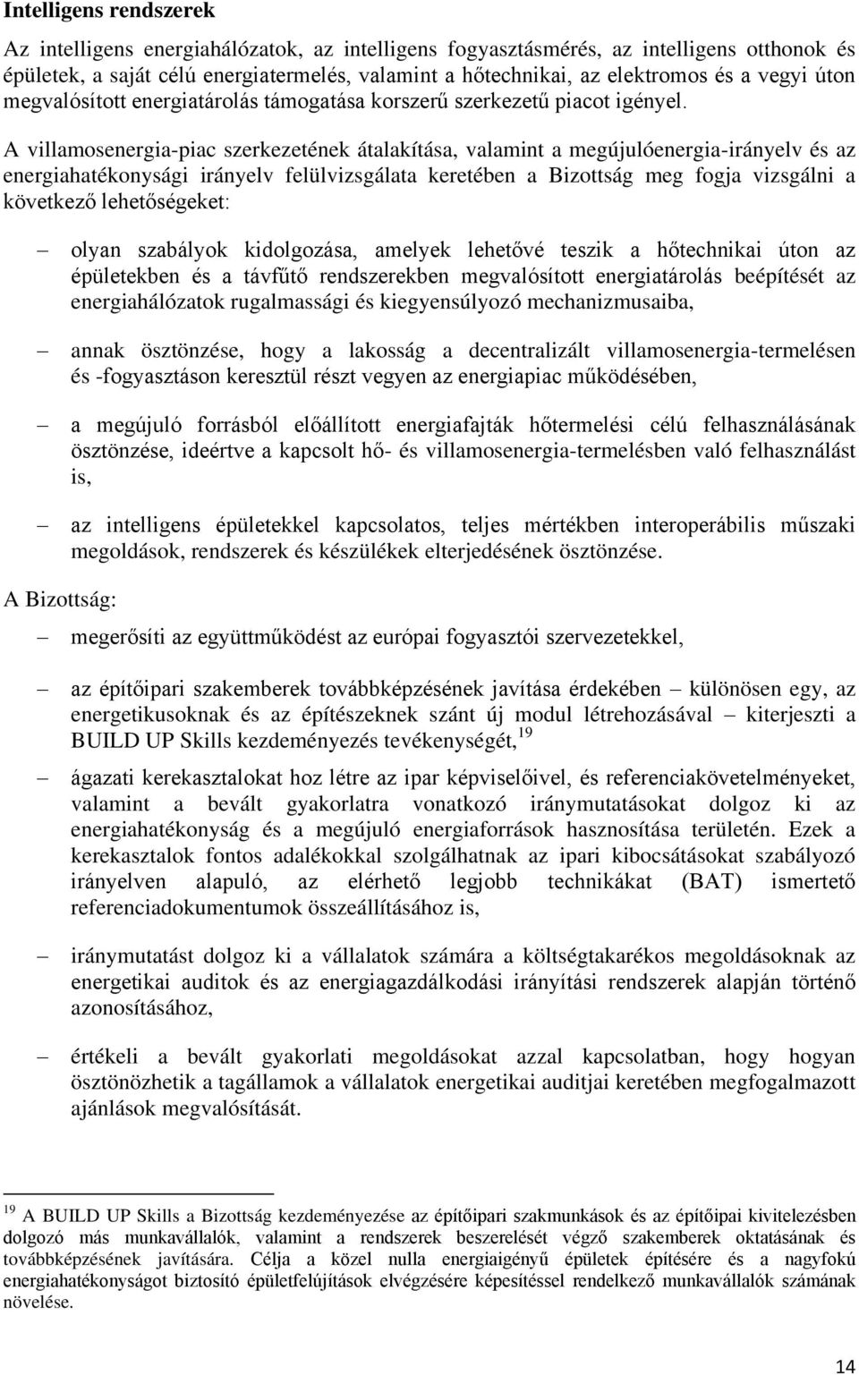 A villamosenergia-piac szerkezetének átalakítása, valamint a megújulóenergia-irányelv és az energiahatékonysági irányelv felülvizsgálata keretében a Bizottság meg fogja vizsgálni a következő