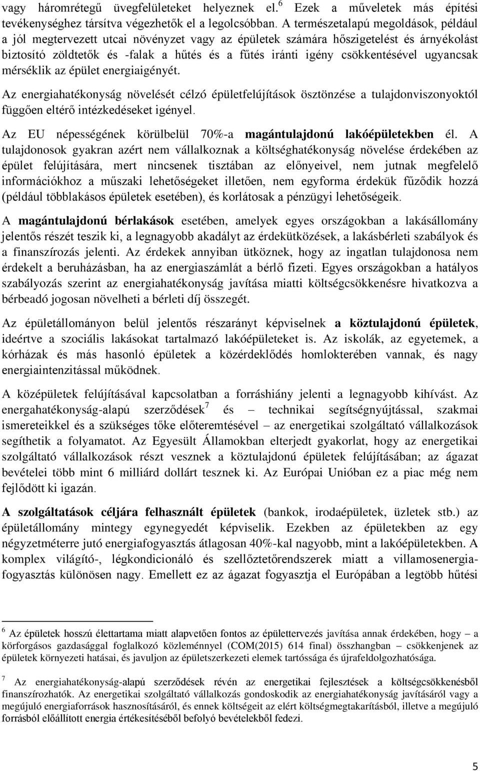 csökkentésével ugyancsak mérséklik az épület energiaigényét. Az energiahatékonyság növelését célzó épületfelújítások ösztönzése a tulajdonviszonyoktól függően eltérő intézkedéseket igényel.