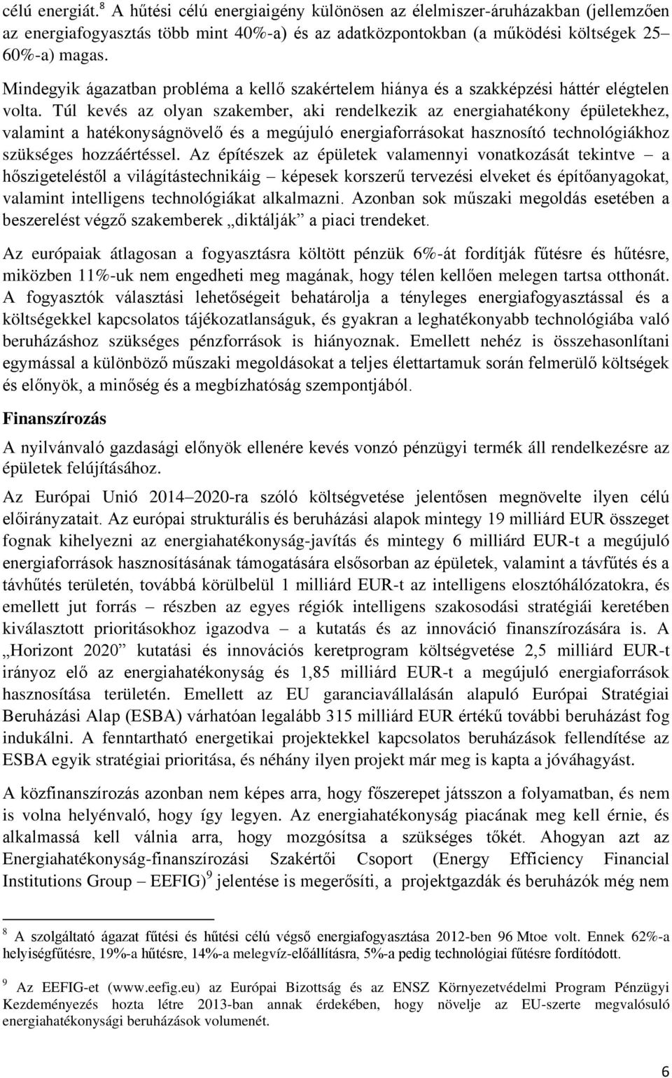 Túl kevés az olyan szakember, aki rendelkezik az energiahatékony épületekhez, valamint a hatékonyságnövelő és a megújuló energiaforrásokat hasznosító technológiákhoz szükséges hozzáértéssel.