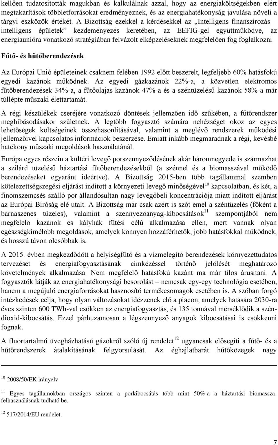 A Bizottság ezekkel a kérdésekkel az Intelligens finanszírozás intelligens épületek kezdeményezés keretében, az EEFIG-gel együttműködve, az energiaunióra vonatkozó stratégiában felvázolt