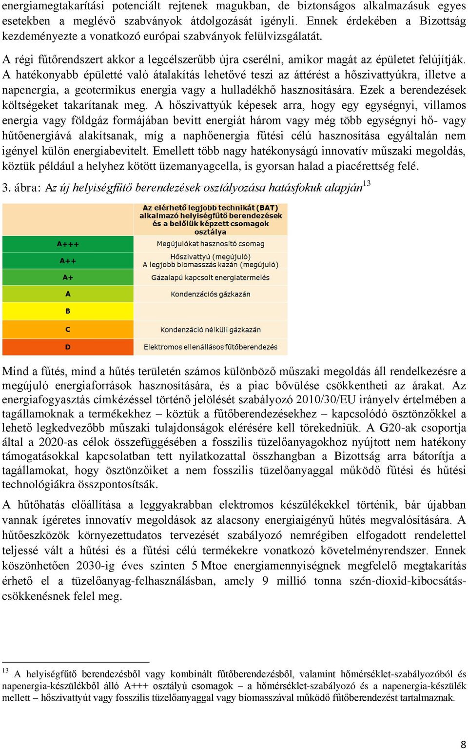 A hatékonyabb épületté való átalakítás lehetővé teszi az áttérést a hőszivattyúkra, illetve a napenergia, a geotermikus energia vagy a hulladékhő hasznosítására.