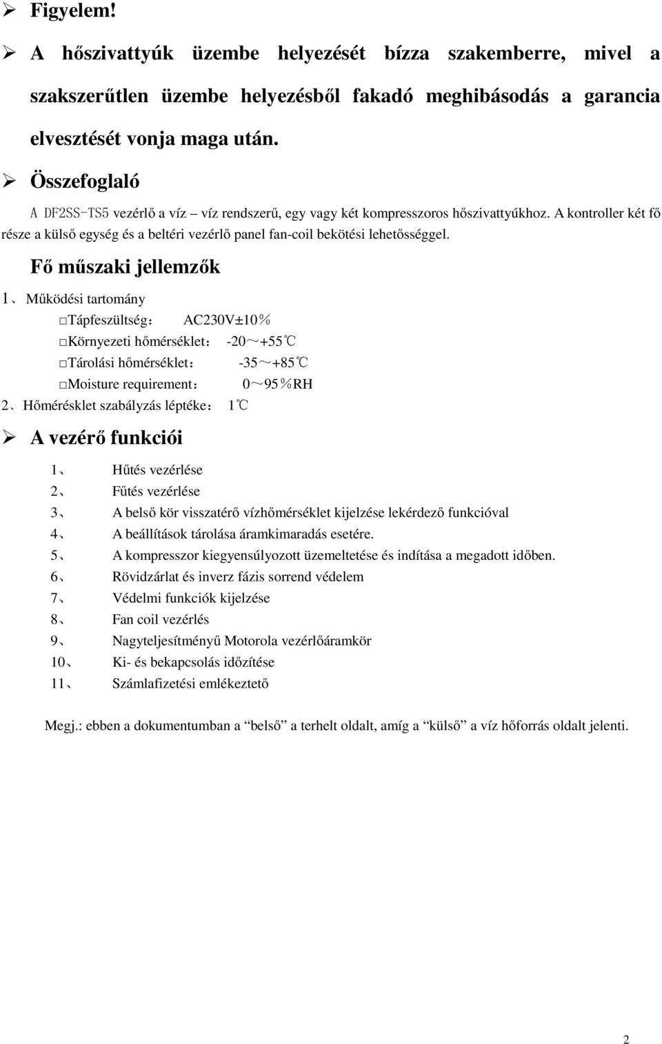 Fő műszaki jellemzők 1 Működési tartomány Tápfeszültség: AC230V±10% Környezeti hőmérséklet: -20~+55 Tárolási hőmérséklet: Moisture requirement: 2 Hőmérésklet szabályzás léptéke: 1 A vezérő funkciói 1