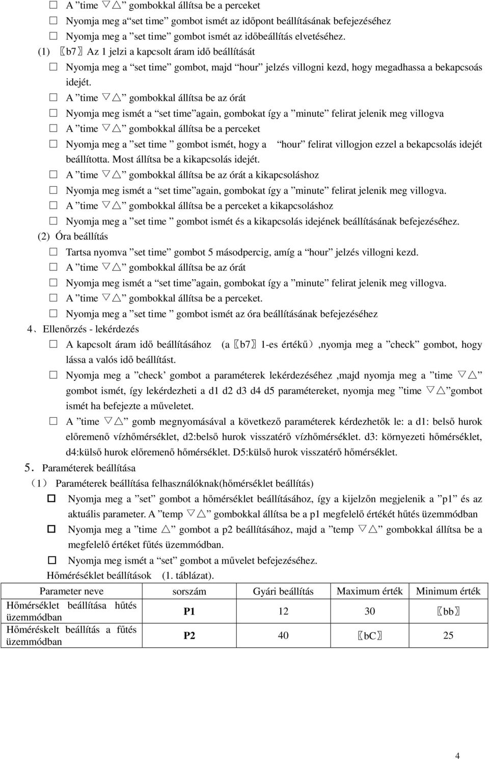 A time gombokkal állítsa be az órát Nyomja meg ismét a set time again, gombokat így a minute felirat jelenik meg villogva A time gombokkal állítsa be a perceket Nyomja meg a set time gombot ismét,