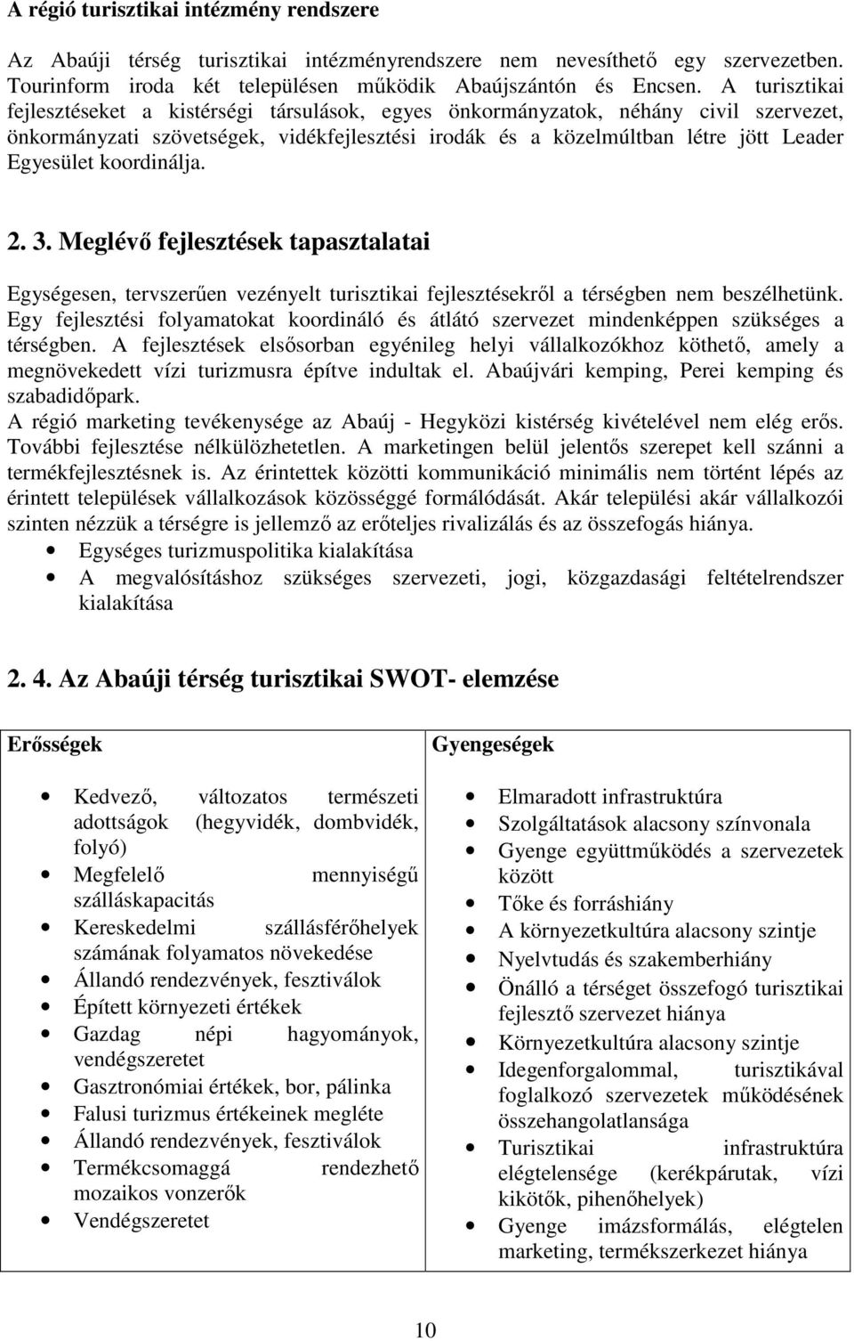 koordinálja. 2. 3. Meglévő fejlesztések tapasztalatai Egységesen, tervszerűen vezényelt turisztikai fejlesztésekről a térségben nem beszélhetünk.