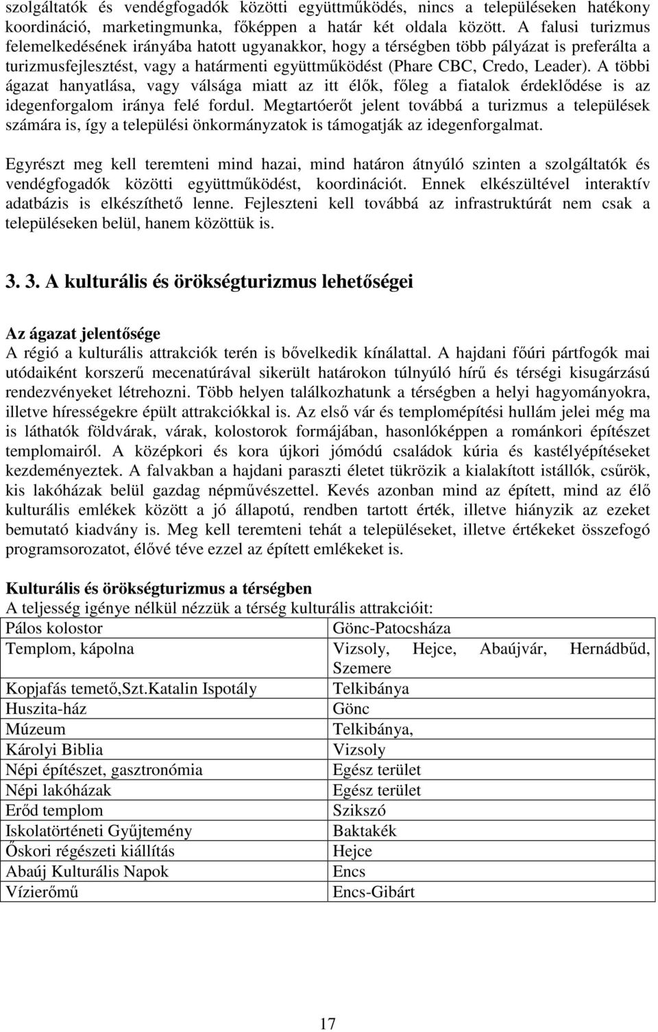 A többi ágazat hanyatlása, vagy válsága miatt az itt élők, főleg a fiatalok érdeklődése is az idegenforgalom iránya felé fordul.