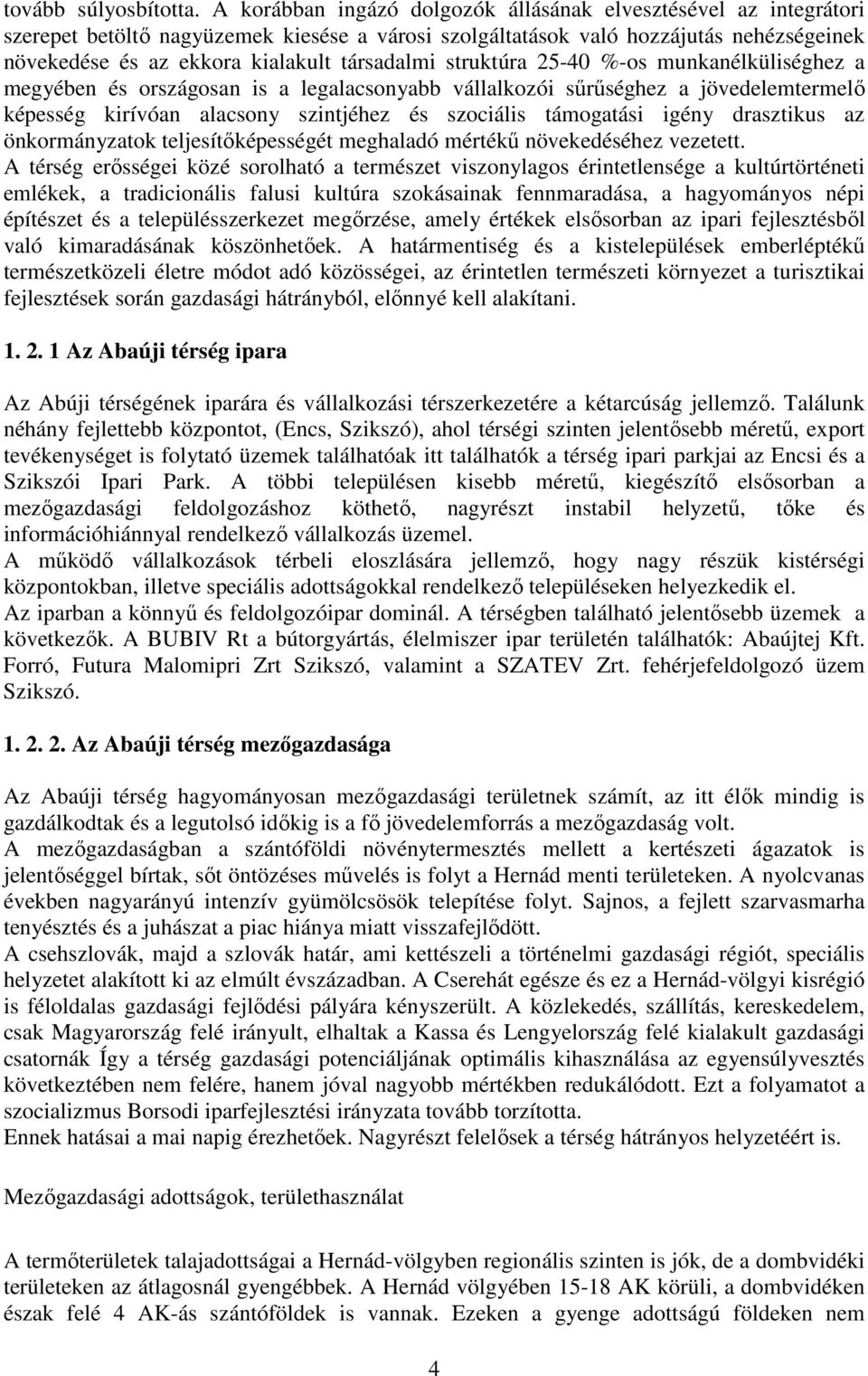 társadalmi struktúra 25-40 %-os munkanélküliséghez a megyében és országosan is a legalacsonyabb vállalkozói sűrűséghez a jövedelemtermelő képesség kirívóan alacsony szintjéhez és szociális támogatási