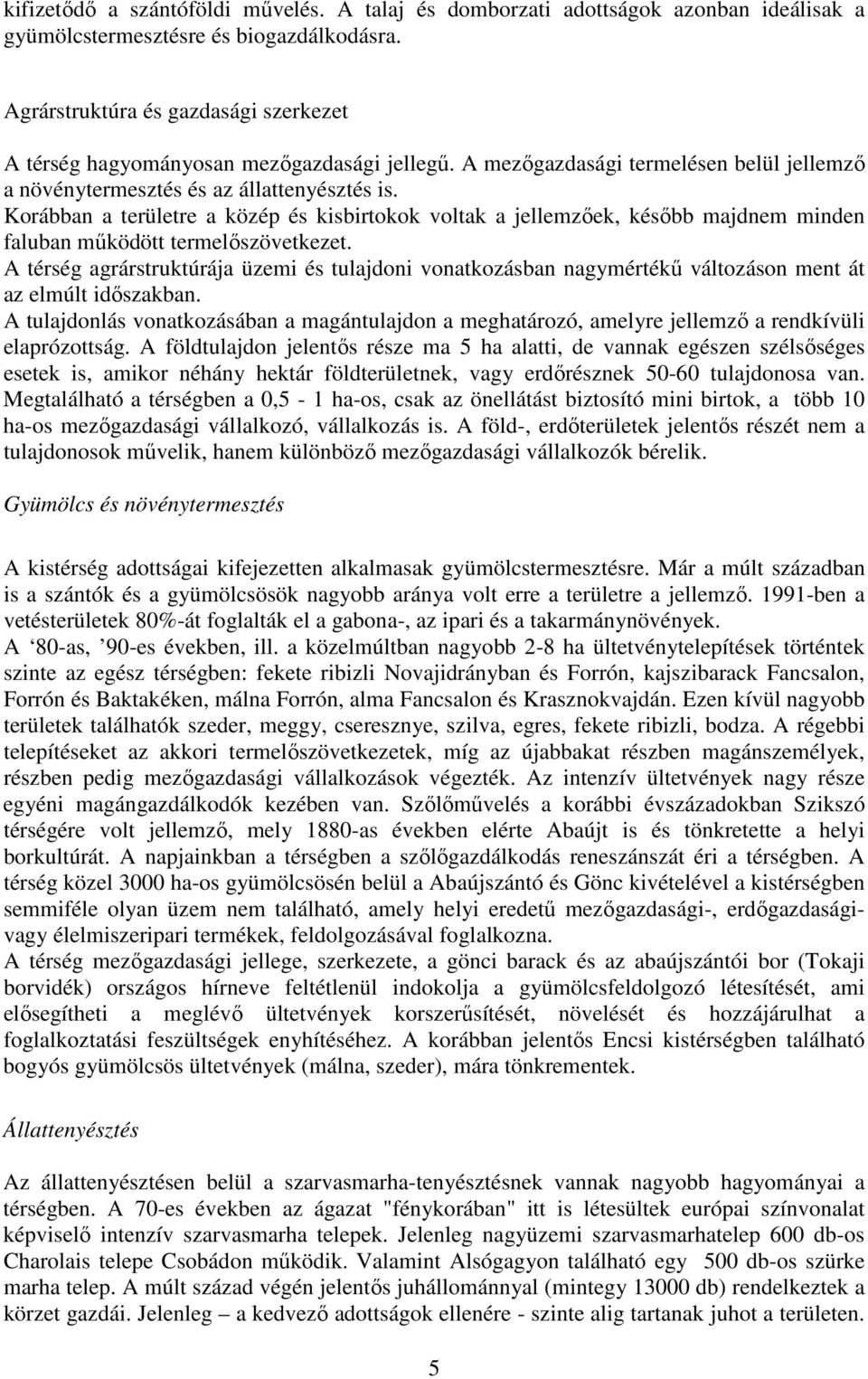 Korábban a területre a közép és kisbirtokok voltak a jellemzőek, később majdnem minden faluban működött termelőszövetkezet.