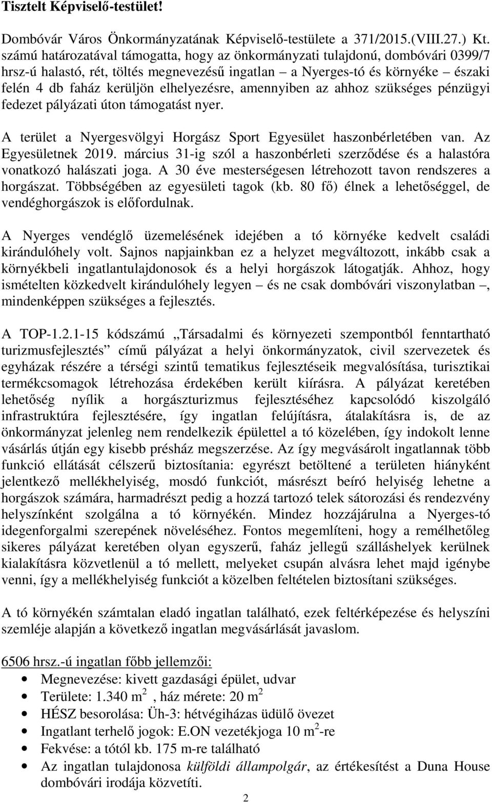 elhelyezésre, amennyiben az ahhoz szükséges pénzügyi fedezet pályázati úton támogatást nyer. A terület a Nyergesvölgyi Horgász Sport Egyesület haszonbérletében van. Az Egyesületnek 2019.