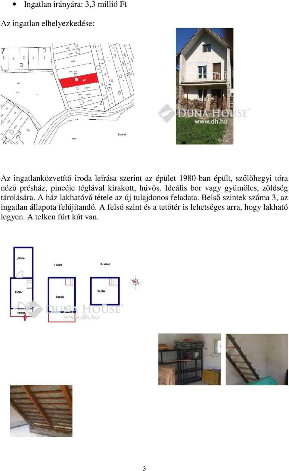 Ideális bor vagy gyümölcs, zöldség tárolására. A ház lakhatóvá tétele az új tulajdonos feladata.