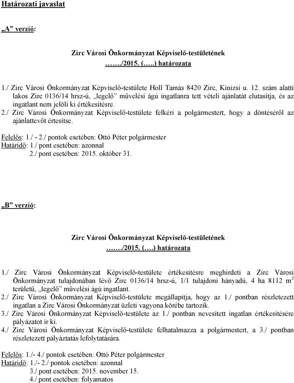 / Zirc Városi Önkormányzat Képviselő-testülete felkéri a polgármestert, hogy a döntéséről az ajánlattevőt értesítse. Felelős: 1./ - 2./ pontok esetében: Ottó Péter polgármester Határidő: 1.