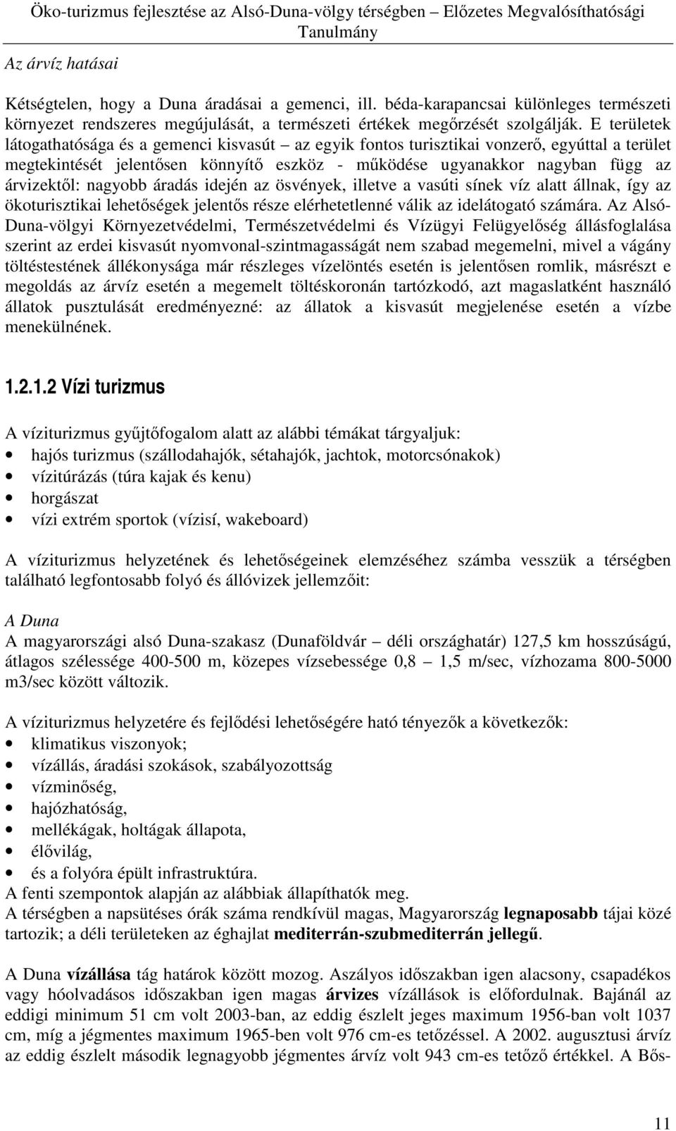 nagyobb áradás idején az ösvények, illetve a vasúti sínek víz alatt állnak, így az ökoturisztikai lehetıségek jelentıs része elérhetetlenné válik az idelátogató számára.