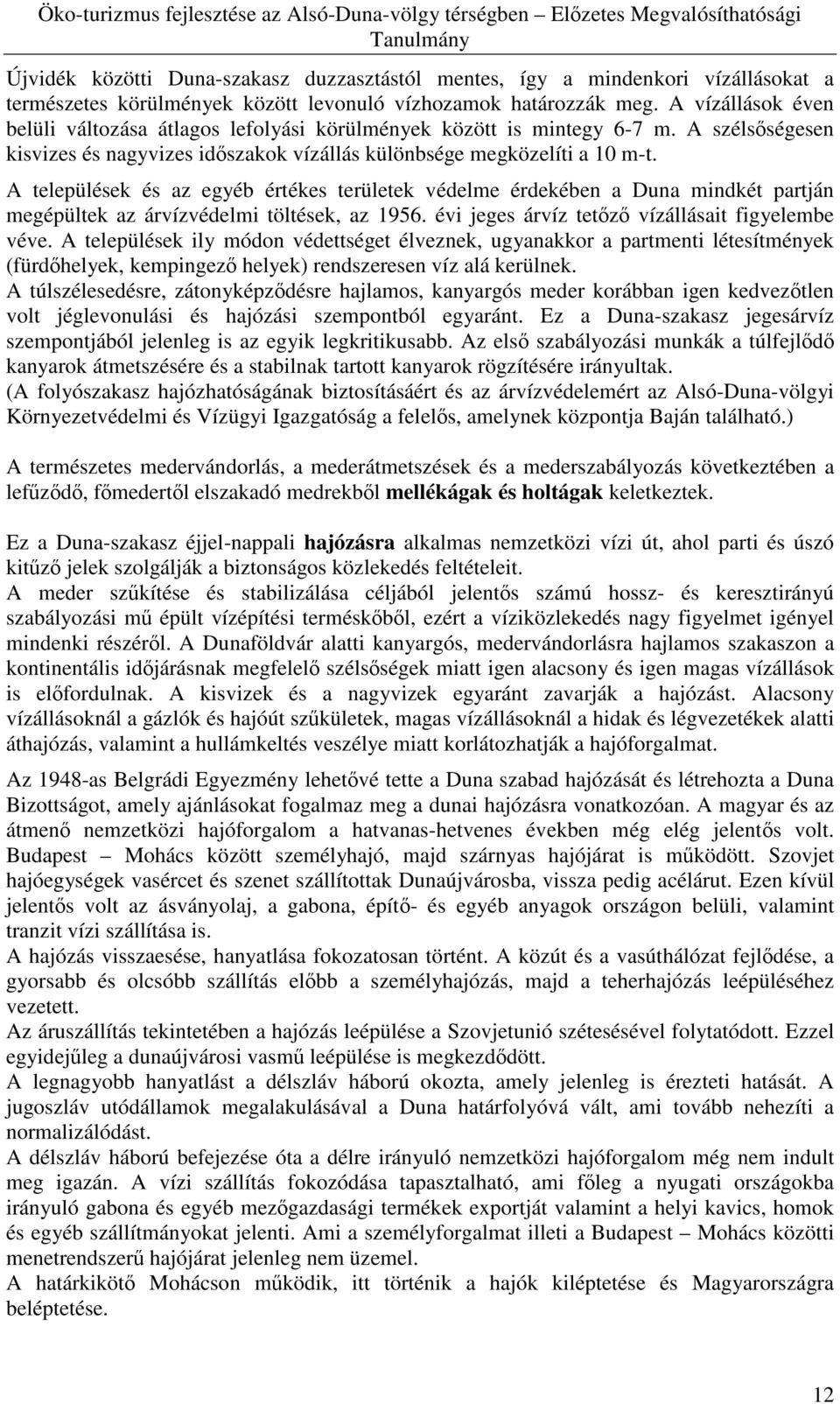 A települések és az egyéb értékes területek védelme érdekében a Duna mindkét partján megépültek az árvízvédelmi töltések, az 1956. évi jeges árvíz tetızı vízállásait figyelembe véve.