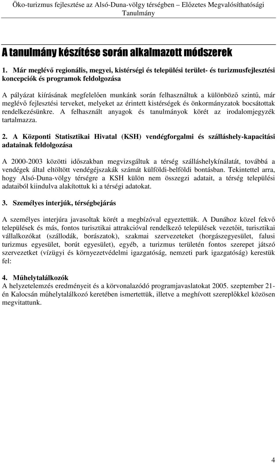 szintő, már meglévı fejlesztési terveket, melyeket az érintett kistérségek és önkormányzatok bocsátottak rendelkezésünkre. A felhasznált anyagok és tanulmányok körét az irodalomjegyzék tartalmazza. 2.