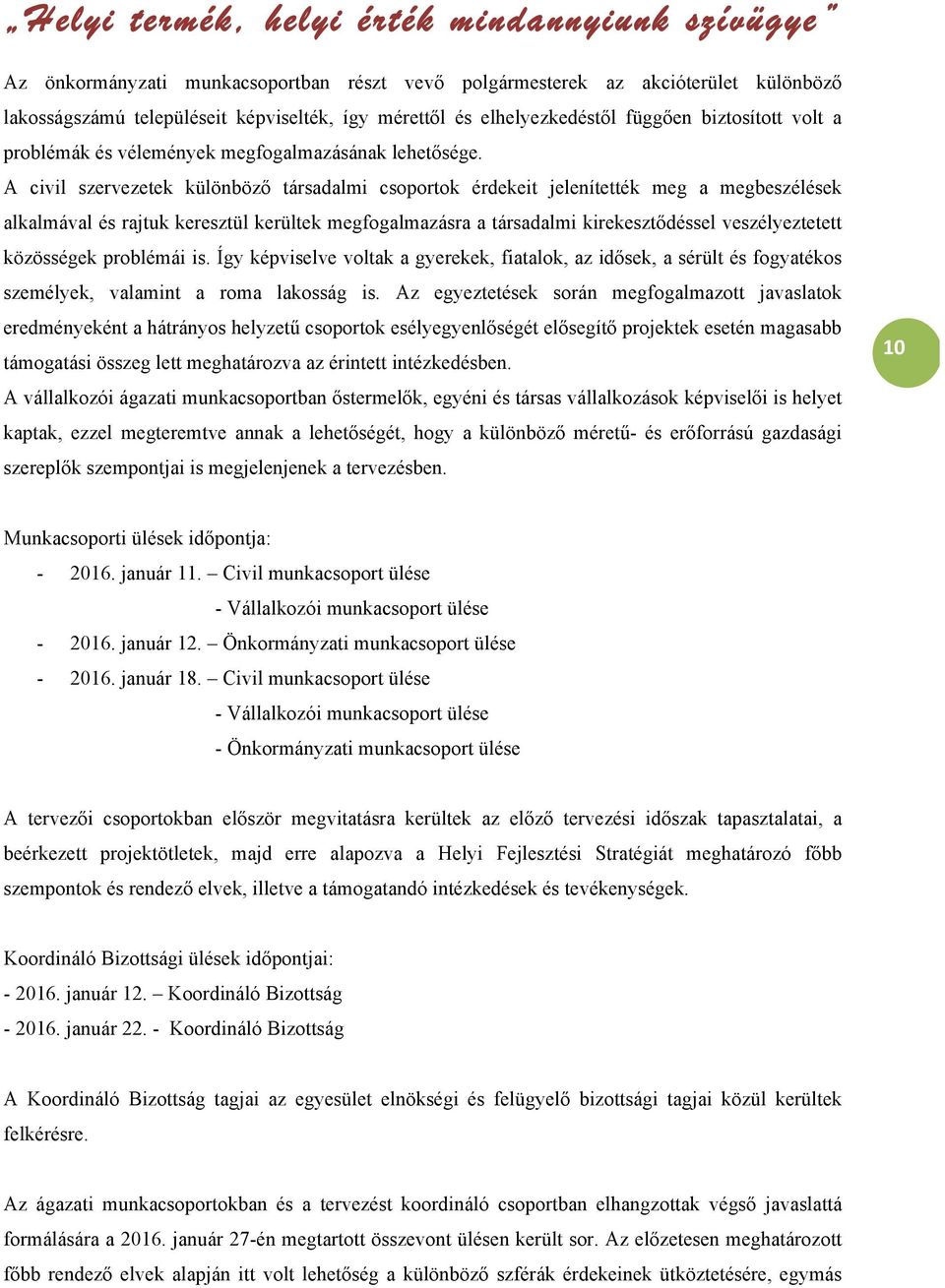 A civil szervezetek különböző társadalmi csoportok érdekeit jelenítették meg a megbeszélések alkalmával és rajtuk keresztül kerültek megfogalmazásra a társadalmi kirekesztődéssel veszélyeztetett