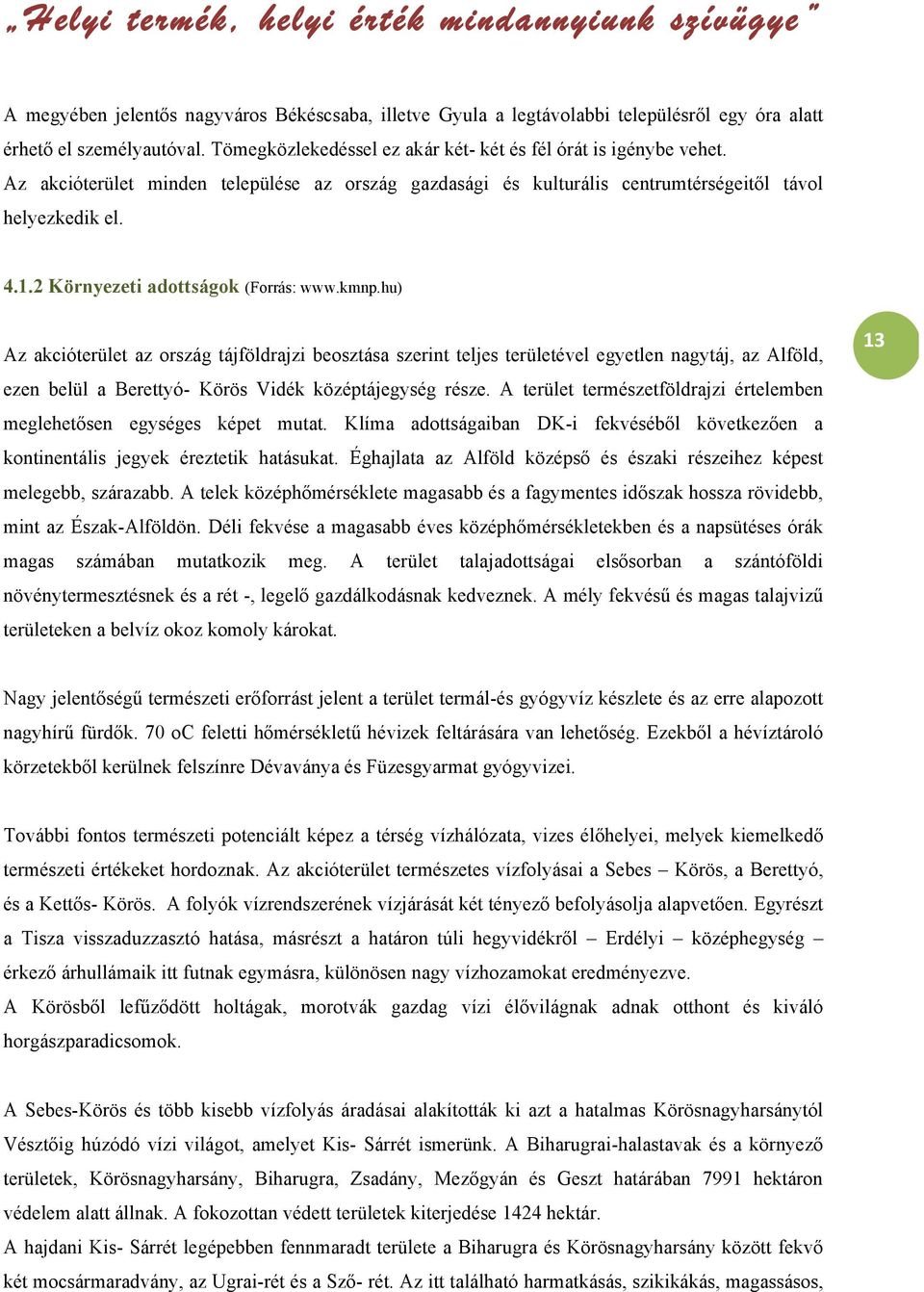 hu) Az akcióterület az ország tájföldrajzi beosztása szerint teljes területével egyetlen nagytáj, az Alföld, ezen belül a Berettyó- Körös Vidék középtájegység része.