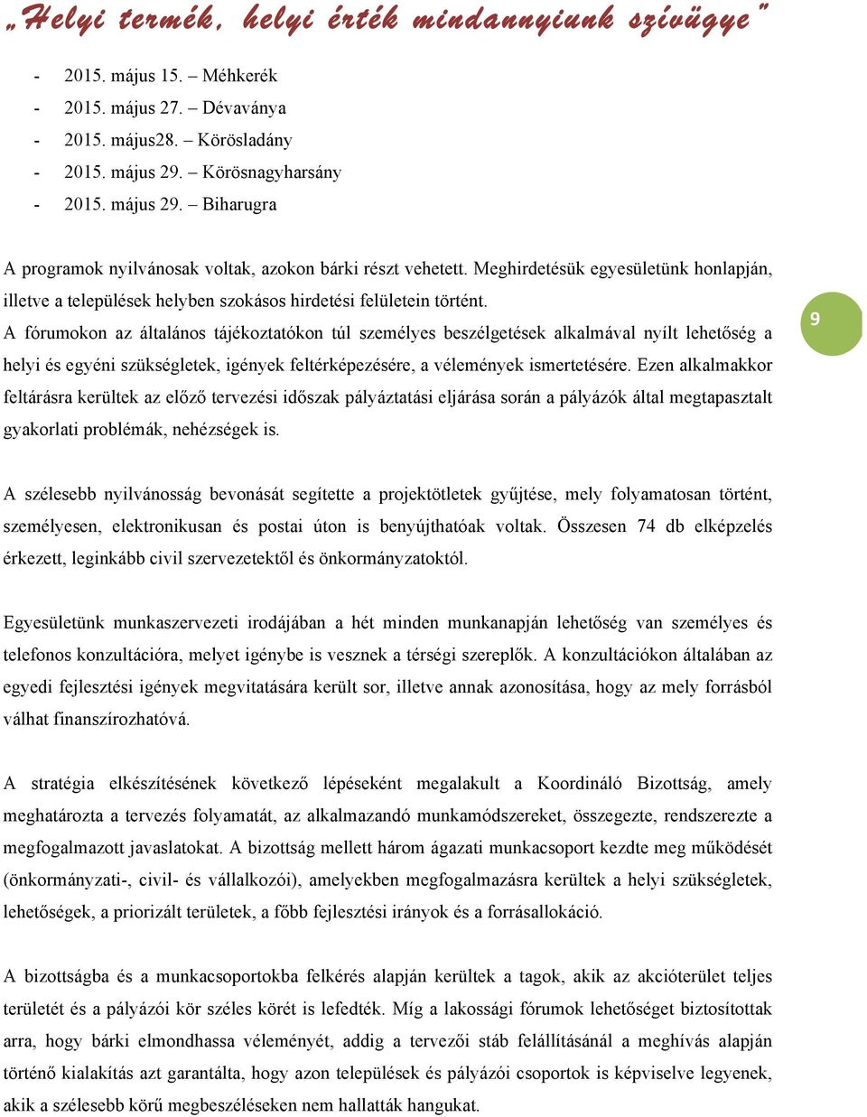 A fórumokon az általános tájékoztatókon túl személyes beszélgetések alkalmával nyílt lehetőség a helyi és egyéni szükségletek, igények feltérképezésére, a vélemények ismertetésére.