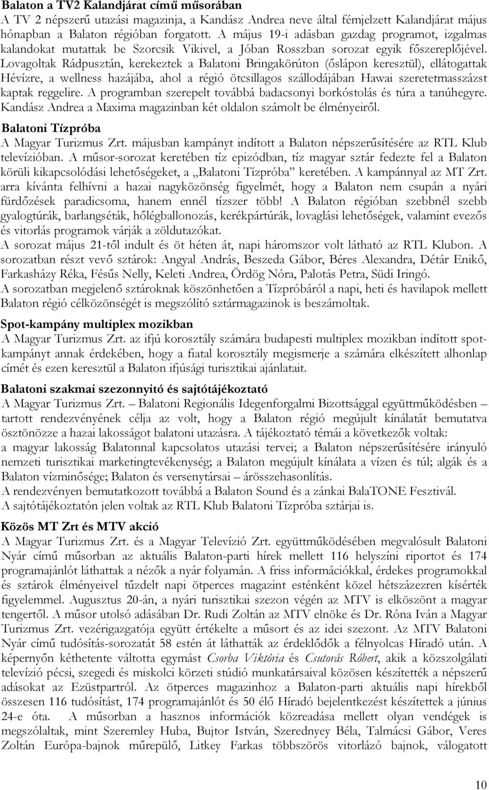 Lovagoltak Rádpusztán, kerekeztek a Balatoni Bringakörúton (őslápon keresztül), ellátogattak Hévízre, a wellness hazájába, ahol a régió ötcsillagos szállodájában Hawai szeretetmasszázst kaptak