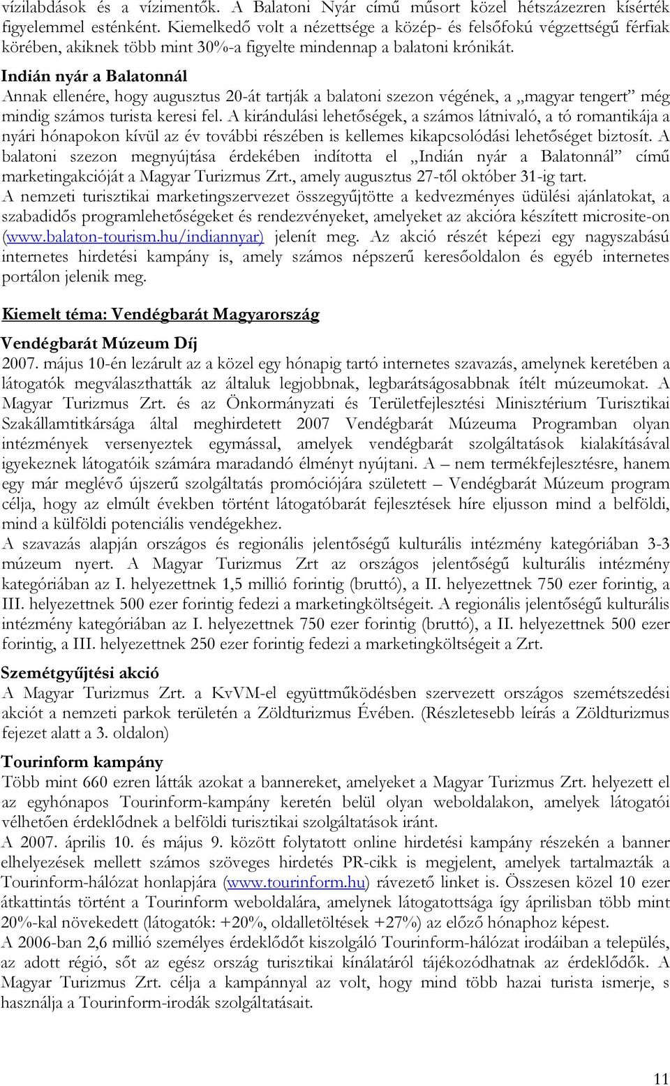 Indián nyár a Balatonnál Annak ellenére, hogy augusztus 20-át tartják a balatoni szezon végének, a magyar tengert még mindig számos turista keresi fel.