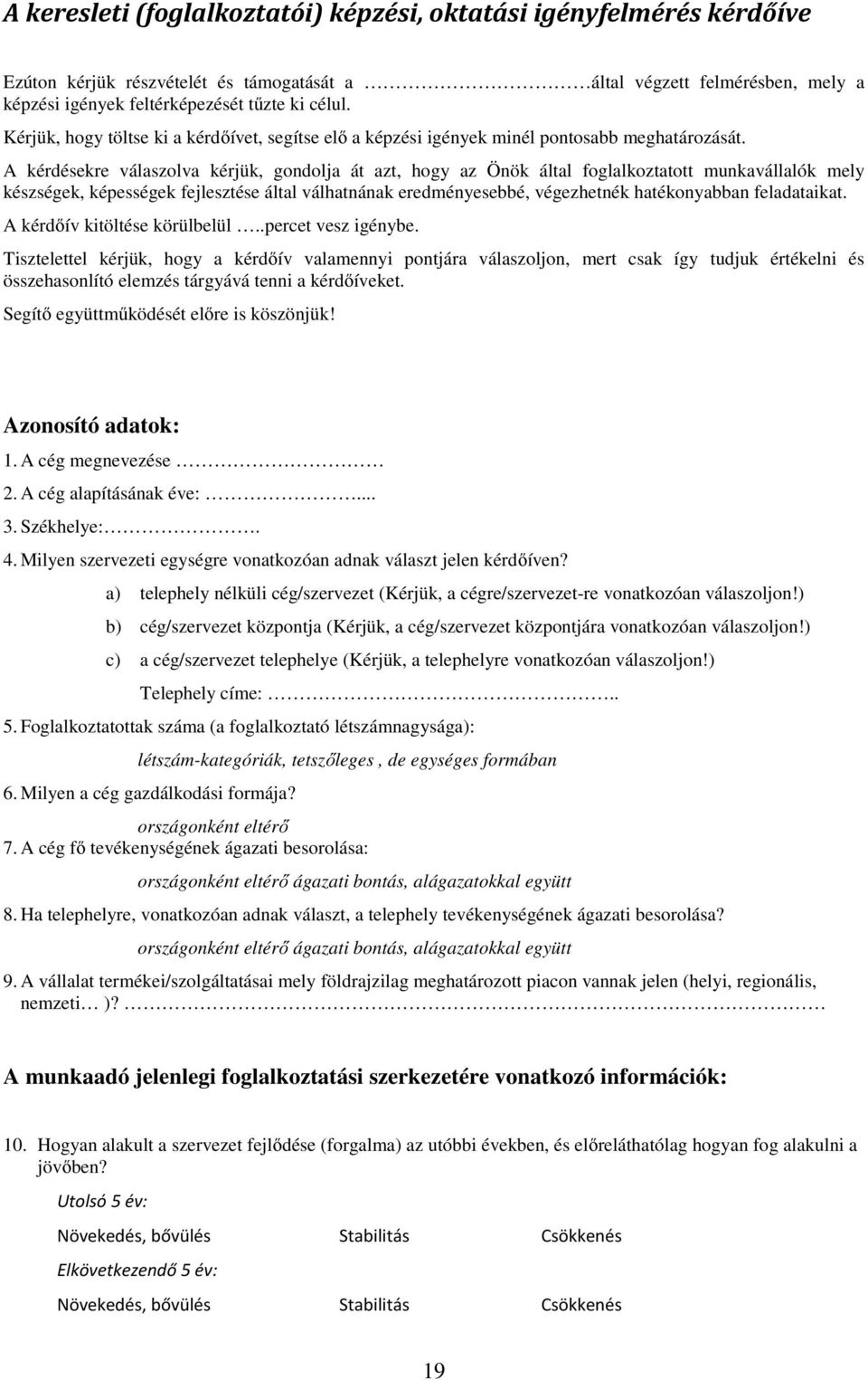 A kérdésekre válaszolva kérjük, gondolja át azt, hogy az Önök által foglalkoztatott munkavállalók mely készségek, képességek fejlesztése által válhatnának eredményesebbé, végezhetnék hatékonyabban