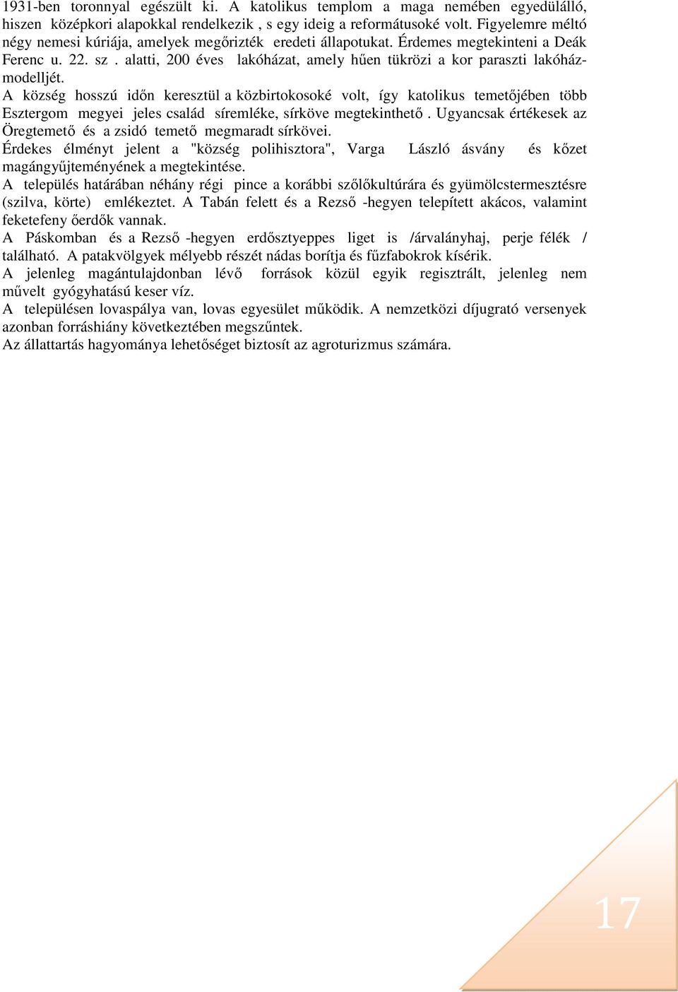 alatti, 200 éves lakóházat, amely hűen tükrözi a kor paraszti lakóházmodelljét.