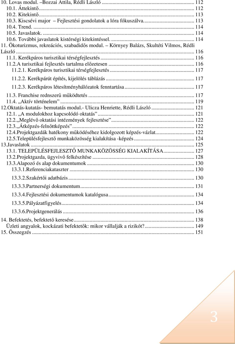 .. 116 11.2.A turisztikai fejlesztés tartalma előzetesen... 116 11.2.1. Kerékpáros turisztikai térségfejlesztés... 117 11.2.2. Kerékpárút építés, kijelölés táblázás... 117 11.2.3.