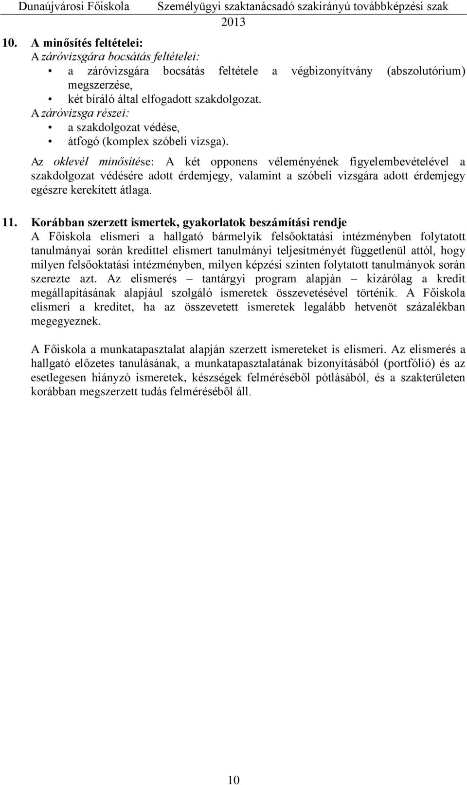 Az oklevél minősítése: A két opponens véleményének figyelembevételével a szakdolgozat védésére adott érdemjegy, valamint a szóbeli vizsgára adott érdemjegy egészre kerekített átlaga. 11.