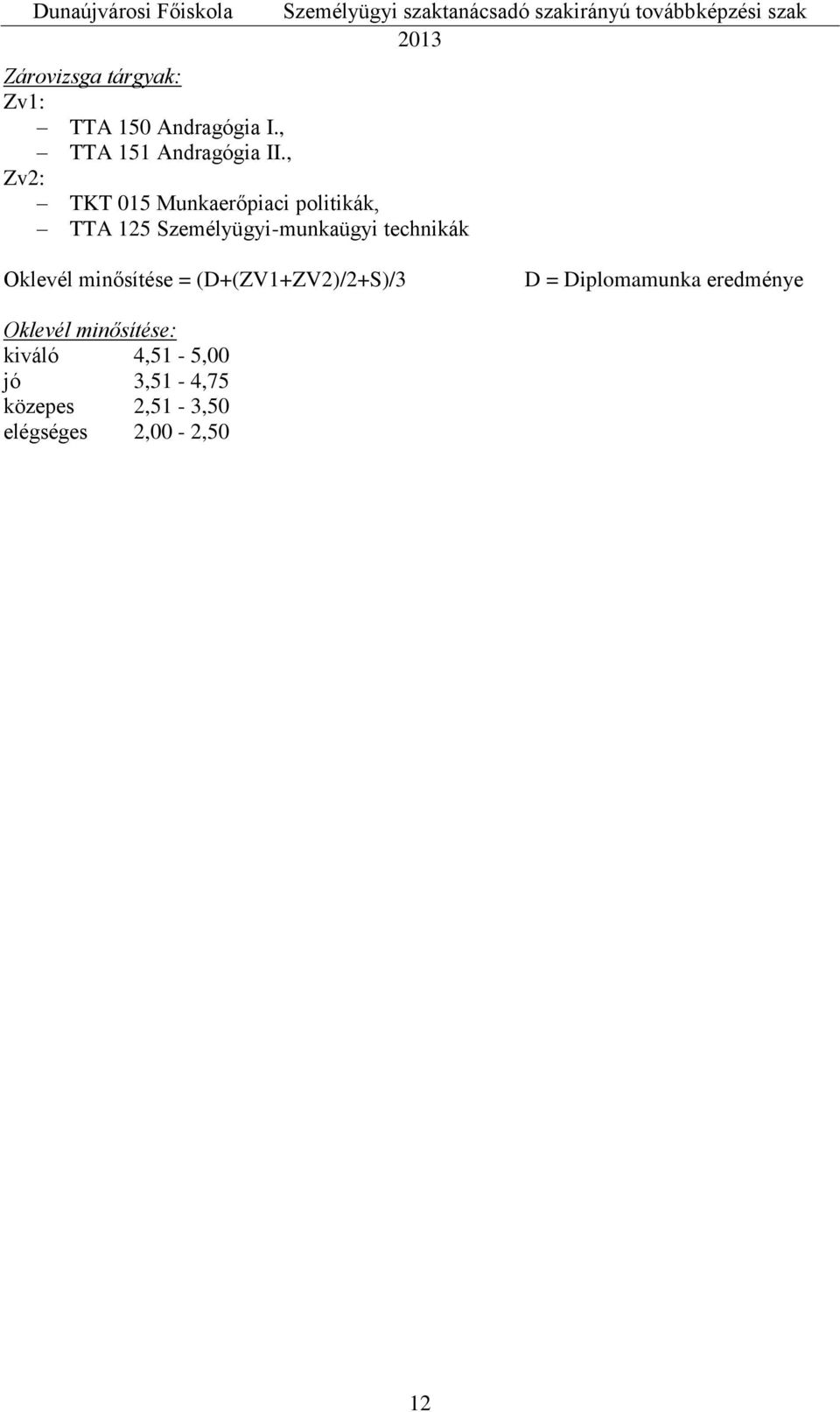 technikák Oklevél minősítése = (D+(ZV1+ZV2)/2+S)/3 D = Diplomamunka