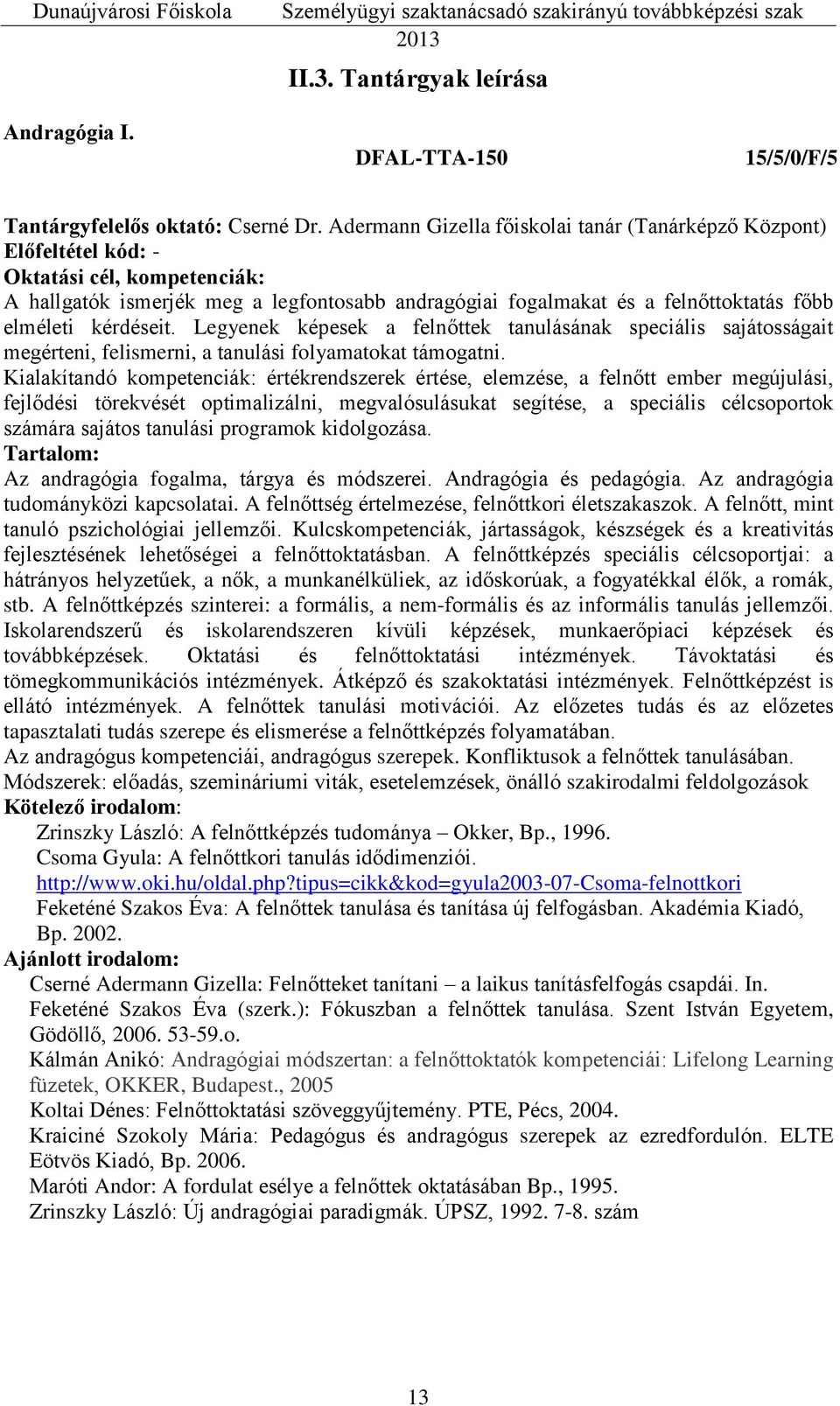 kérdéseit. Legyenek képesek a felnőttek tanulásának speciális sajátosságait megérteni, felismerni, a tanulási folyamatokat támogatni.