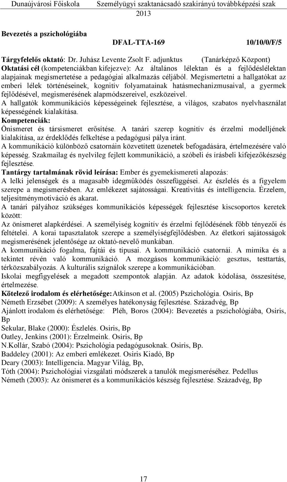 Megismertetni a hallgatókat az emberi lélek történéseinek, kognitív folyamatainak hatásmechanizmusaival, a gyermek fejlődésével, megismerésének alapmódszereivel, eszközeivel.