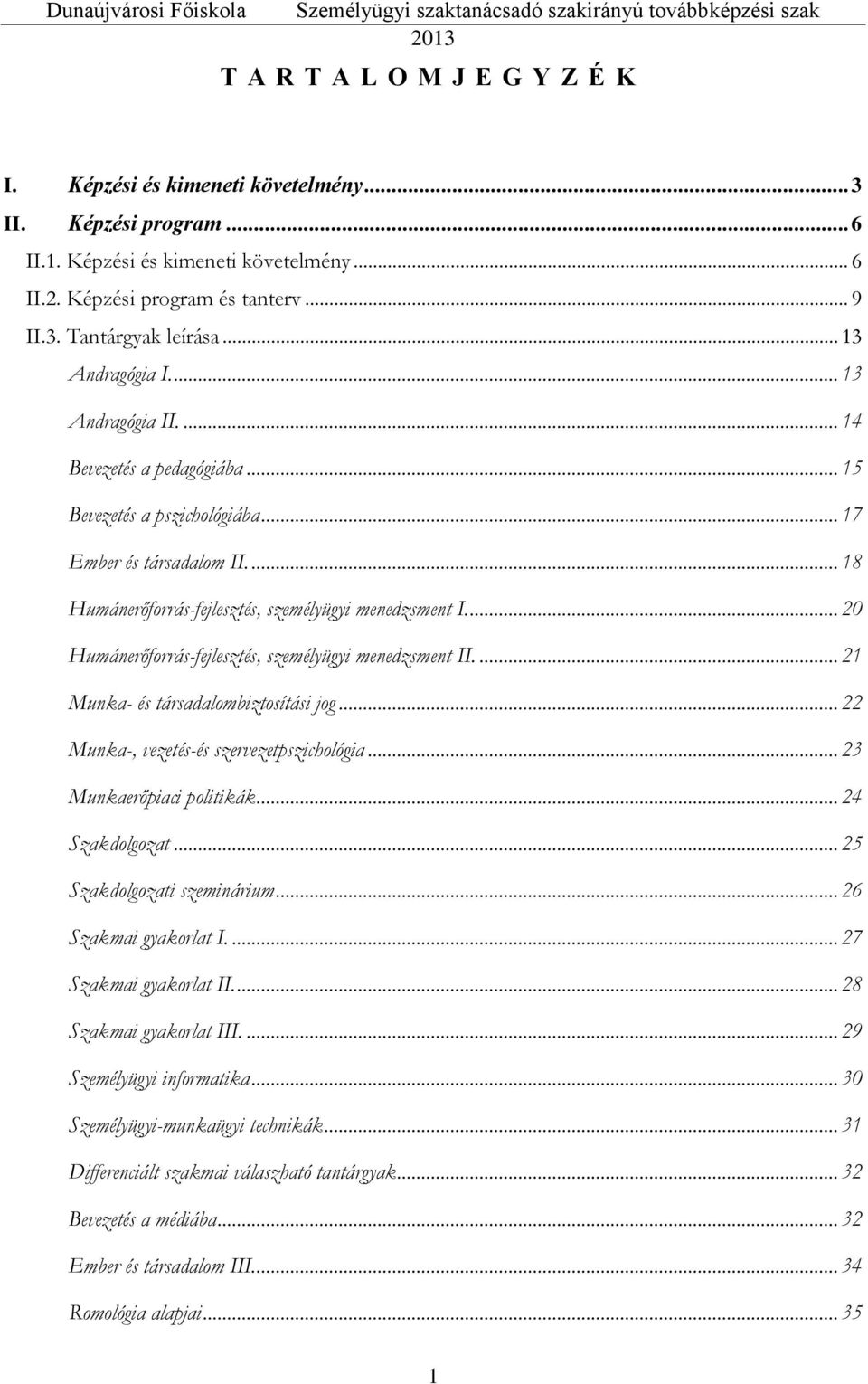 ... 20 Humánerőforrás-fejlesztés, személyügyi menedzsment II.... 21 Munka- és társadalombiztosítási jog... 22 Munka-, vezetés-és szervezetpszichológia... 23 Munkaerőpiaci politikák... 24 Szakdolgozat.