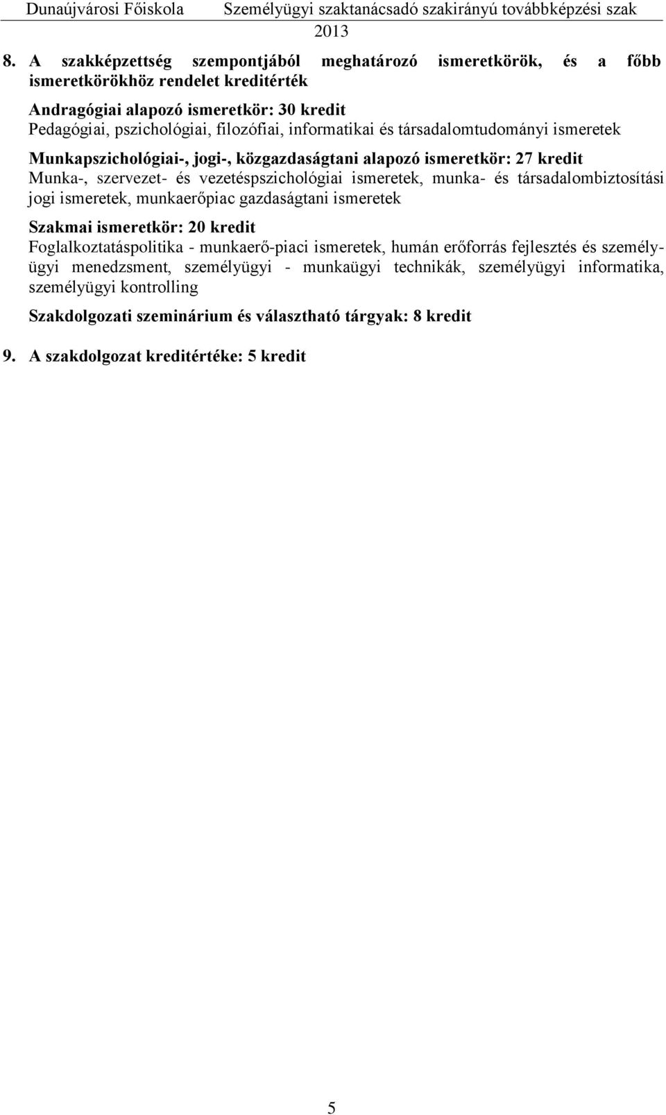 társadalombiztosítási jogi ismeretek, munkaerőpiac gazdaságtani ismeretek Szakmai ismeretkör: 20 kredit Foglalkoztatáspolitika - munkaerő-piaci ismeretek, humán erőforrás fejlesztés és