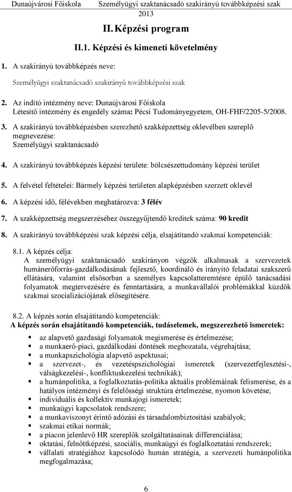 A szakirányú továbbképzésben szerezhető szakképzettség oklevélben szereplő megnevezése: Személyügyi szaktanácsadó 4. A szakirányú továbbképzés képzési területe: bölcsészettudomány képzési terület 5.