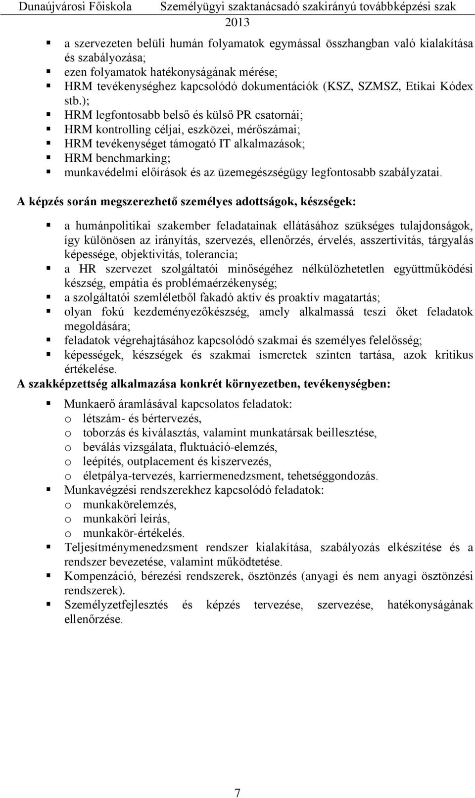 ); HRM legfontosabb belső és külső PR csatornái; HRM kontrolling céljai, eszközei, mérőszámai; HRM tevékenységet támogató IT alkalmazások; HRM benchmarking; munkavédelmi előírások és az