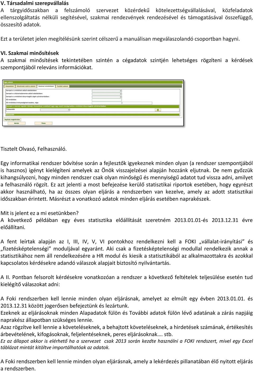 Szakmai minősítések A szakmai minősítések tekintetében szintén a cégadatok szintjén lehetséges rögzíteni a kérdések szempontjából releváns információkat. Tisztelt Olvasó, Felhasználó.