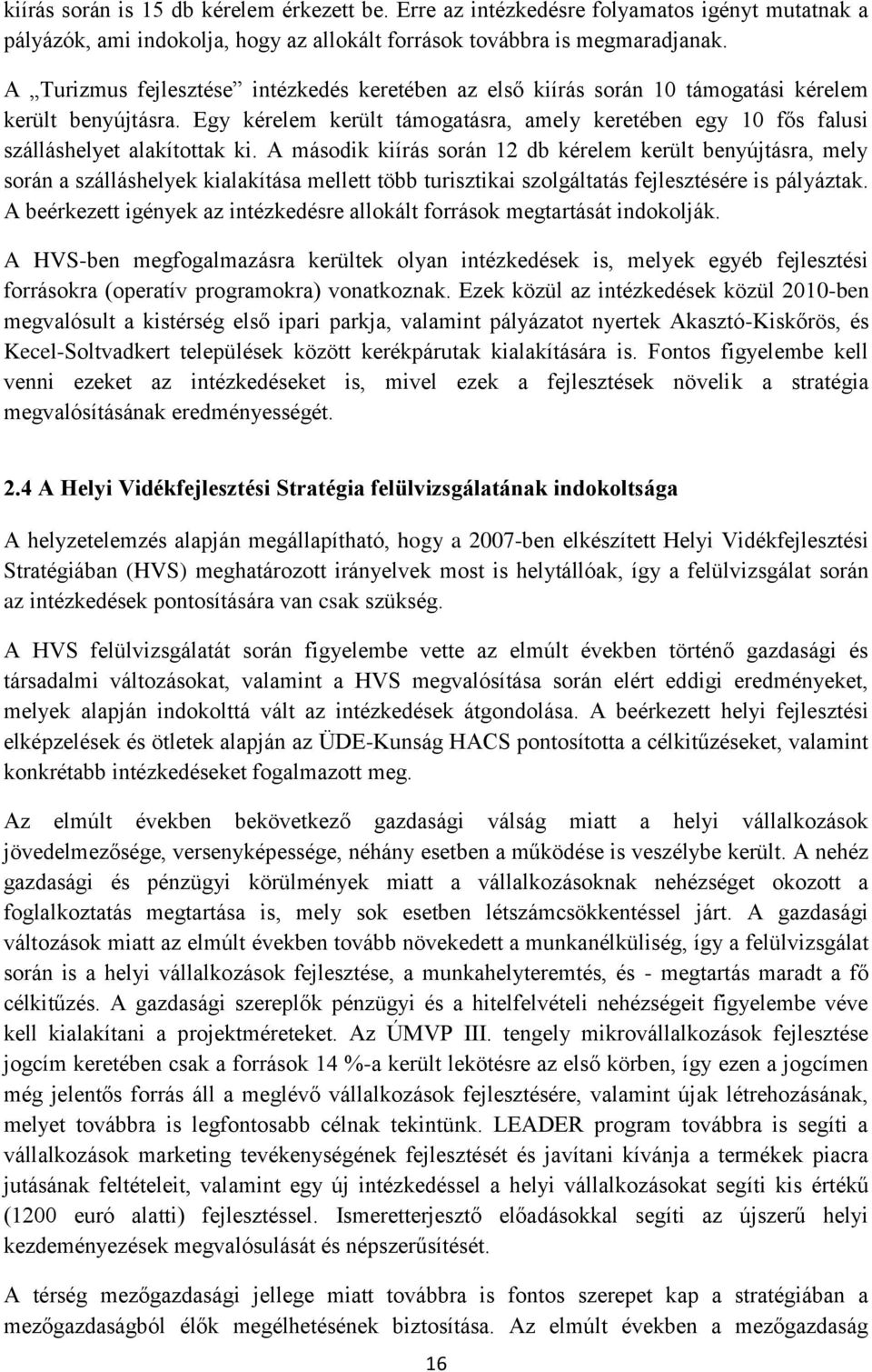 Egy kérelem került támogatásra, amely keretében egy 10 fős falusi szálláshelyet alakítottak ki.