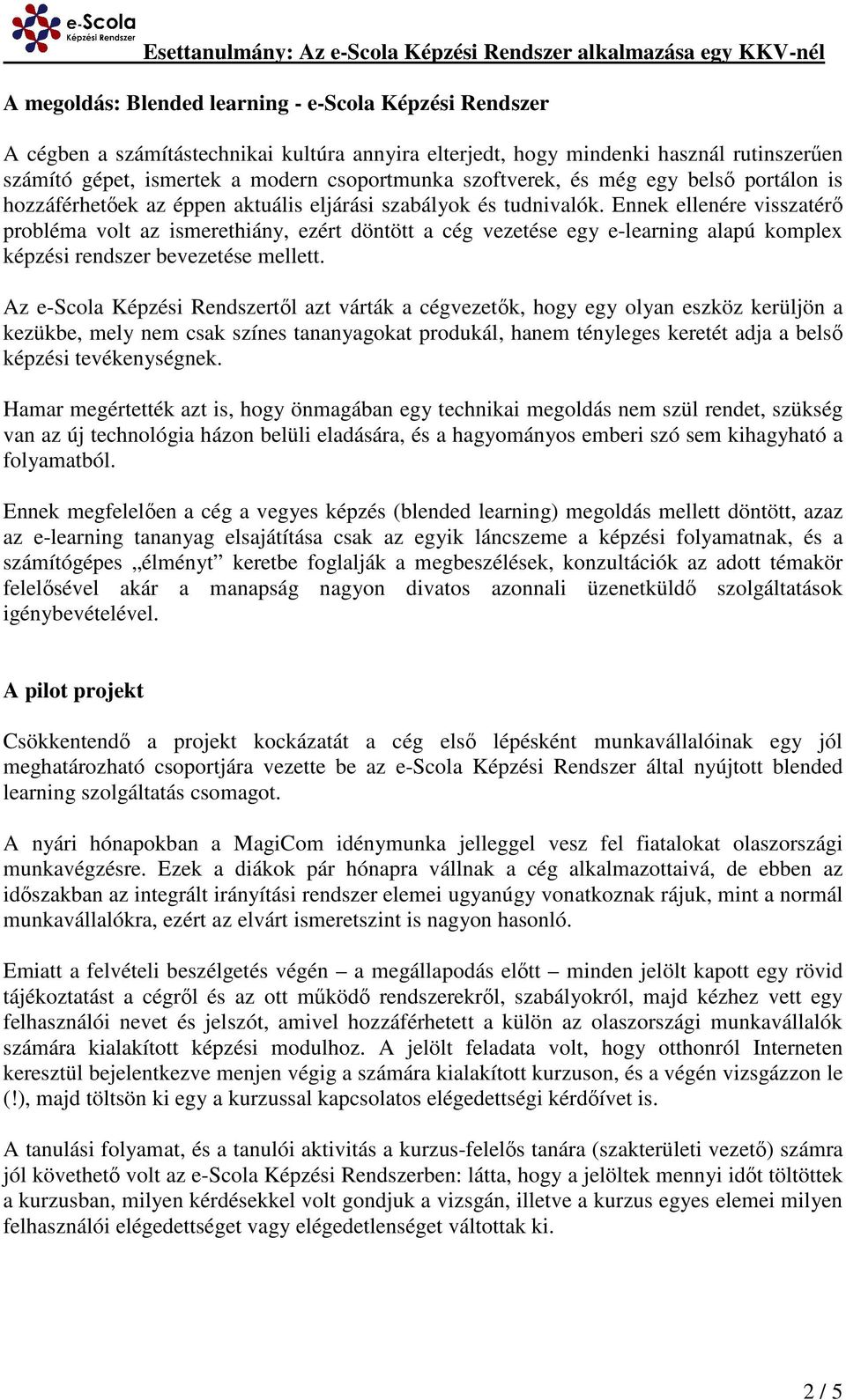 Ennek ellenére visszatérő probléma volt az ismerethiány, ezért döntött a cég vezetése egy e-learning alapú komplex képzési rendszer bevezetése mellett.