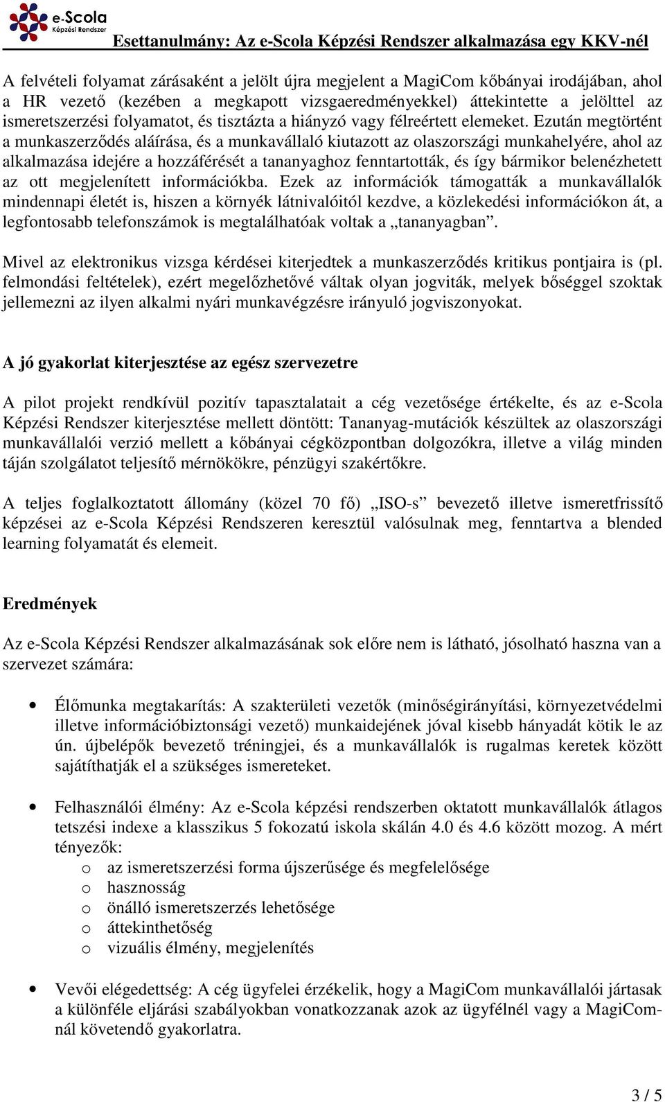 Ezután megtörtént a munkaszerződés aláírása, és a munkavállaló kiutazott az olaszországi munkahelyére, ahol az alkalmazása idejére a hozzáférését a tananyaghoz fenntartották, és így bármikor