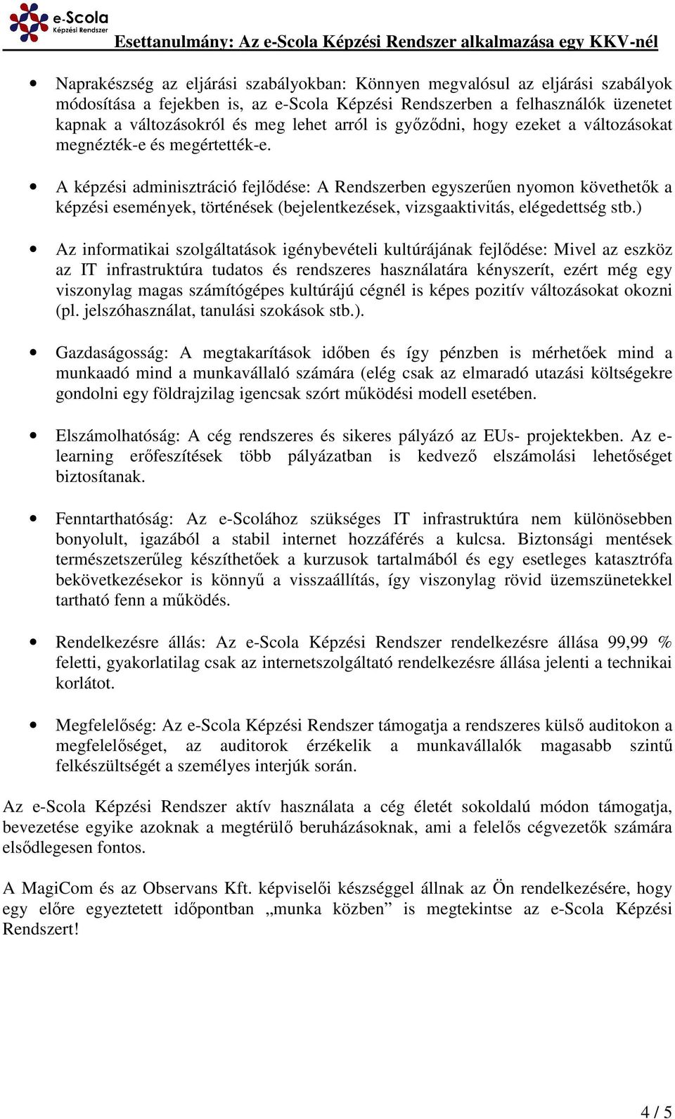 A képzési adminisztráció fejlődése: A Rendszerben egyszerűen nyomon követhetők a képzési események, történések (bejelentkezések, vizsgaaktivitás, elégedettség stb.