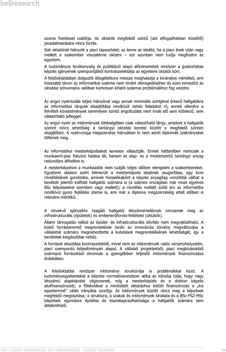 A tudományos tevékenység és publikáció alapú előremeneteli rendszer a gyakorlatias képzés igényének szempontjából kontraszelektálja az egyetemi oktatói kört.