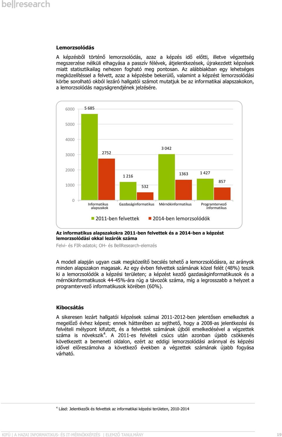 Az alábbiakban egy lehetséges megközelítéssel a felvett, azaz a képzésbe bekerülő, valamint a képzést lemorzsolódási körbe sorolható okból lezáró hallgatói számot mutatjuk be az informatikai