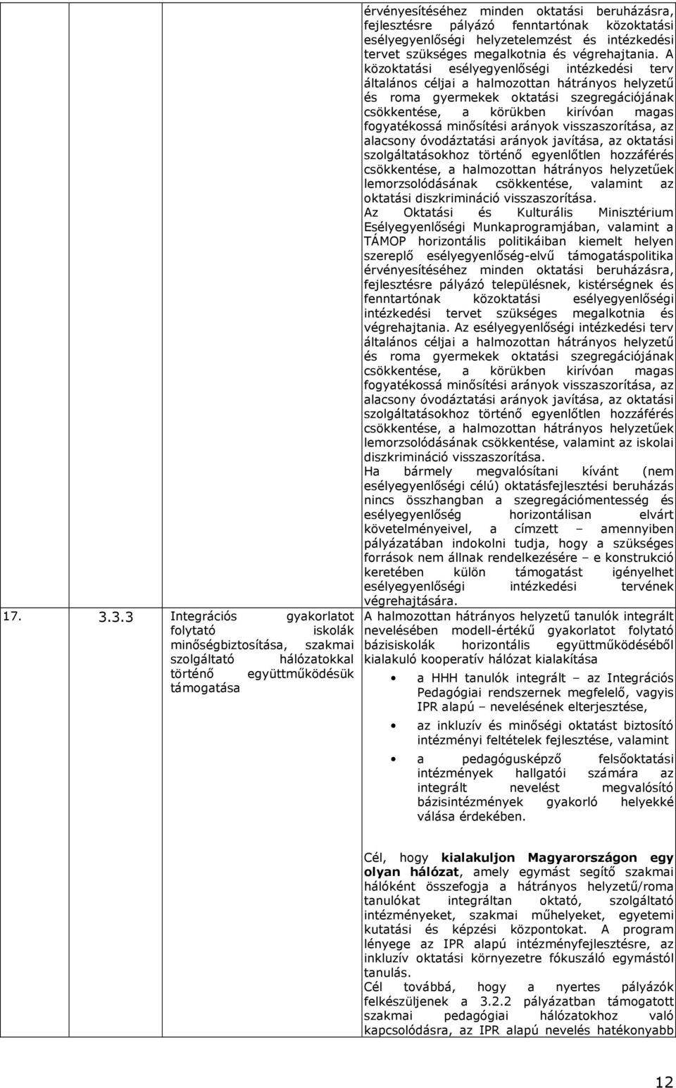 fenntartónak közktatási esélyegyenlıségi helyzetelemzést és intézkedési tervet szükséges megalktnia és végrehajtania.