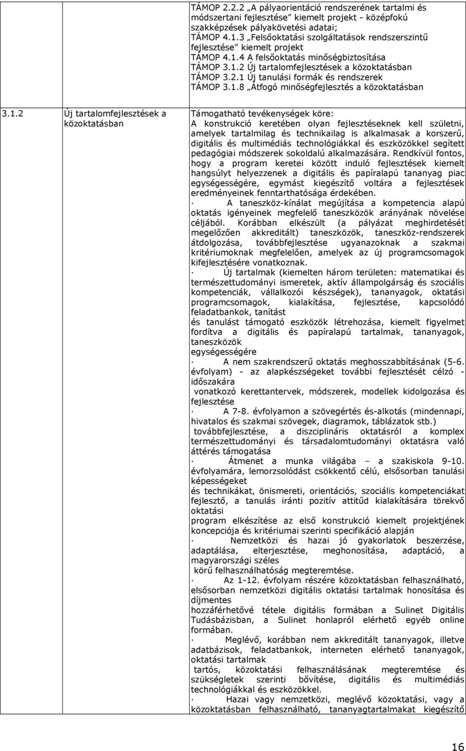 1.8 Átfgó minıségfejlesztés a közktatásban 3.1.2 Új tartalmfejlesztések a közktatásban Támgatható tevékenységek köre: A knstrukció keretében lyan fejlesztéseknek kell születni, amelyek tartalmilag és