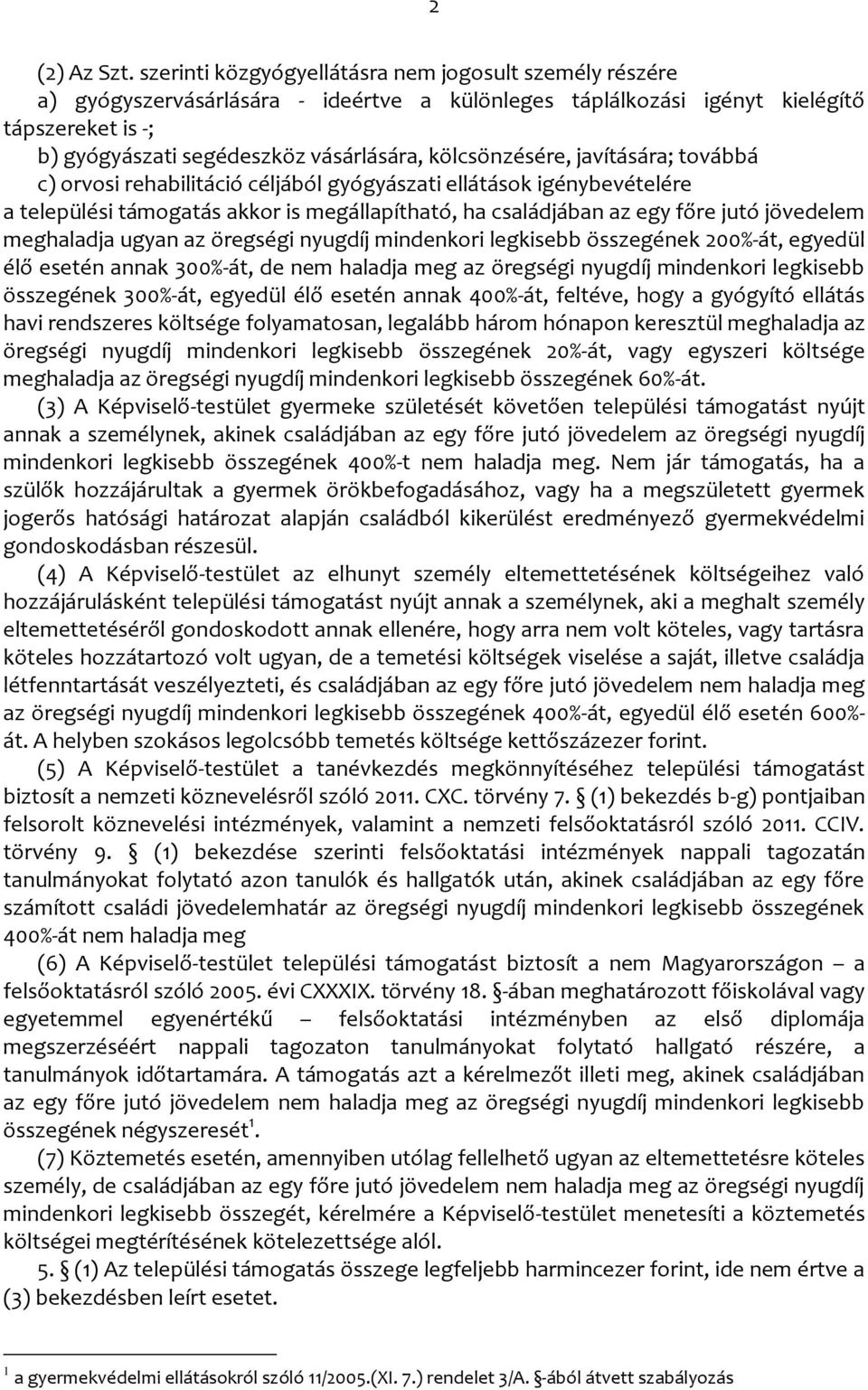 kölcsönzésére, javítására; továbbá c) orvosi rehabilitáció céljából gyógyászati ellátások igénybevételére a települési támogatás akkor is megállapítható, ha családjában az egy főre jutó jövedelem