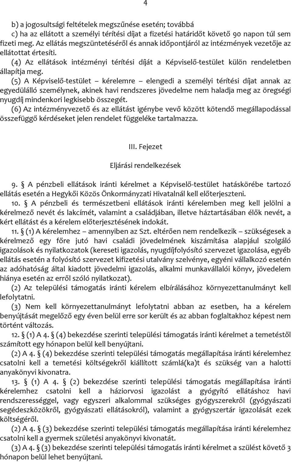 (5) A Képviselő-testület kérelemre elengedi a személyi térítési díjat annak az egyedülálló személynek, akinek havi rendszeres jövedelme nem haladja meg az öregségi nyugdíj mindenkori legkisebb