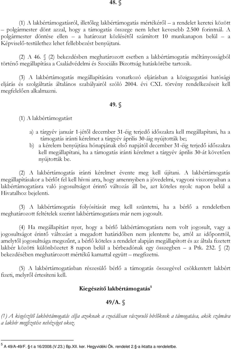 (2) bekezdésben meghatározott esetben a lakbértámogatás méltányosságból történő megállapítása a Családvédelmi és Szociális Bizottság hatáskörébe tartozik.