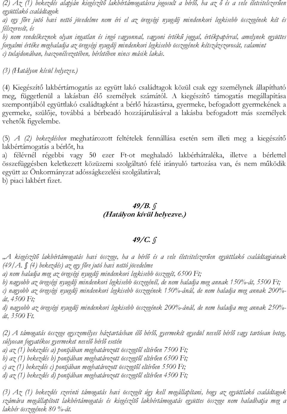 az öregségi nyugdíj mindenkori legkisebb összegének kétszázszorosát, valamint c) tulajdonában, haszonélvezetében, bérletében nincs másik lakás. (3) (Hatályon kívül helyezve.