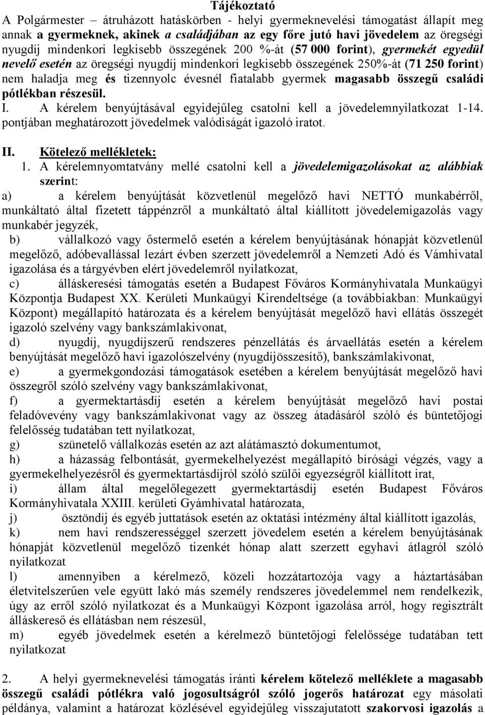 fiatalabb gyermek magasabb összegű családi pótlékban részesül. I. A kérelem benyújtásával egyidejűleg csatolni kell a nyilatkozat 1-14. pontjában meghatározott k valódiságát igazoló iratot. II.