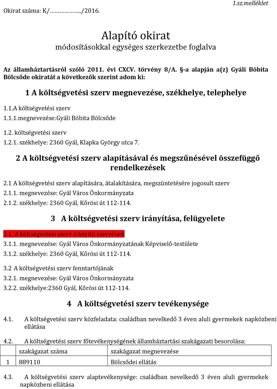 2. költségvetési szerv 1.2.1. székhelye: 2360 Gyál, Klapka György utca 7. 2 A költségvetési szerv alapításával és megszűnésével összefüggő rendelkezések 2.